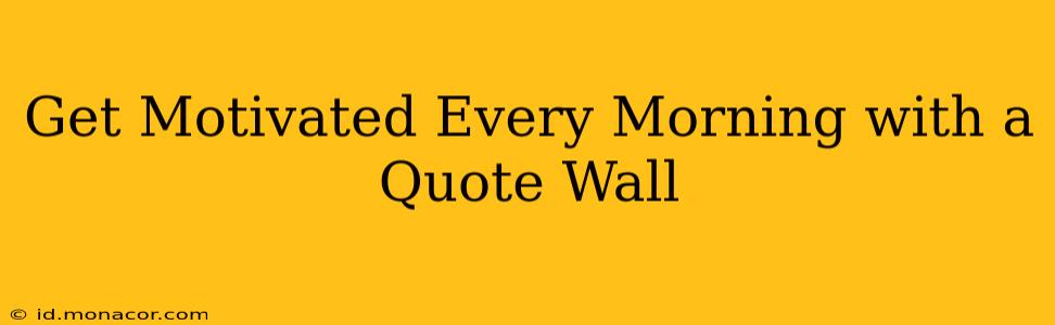 Get Motivated Every Morning with a Quote Wall