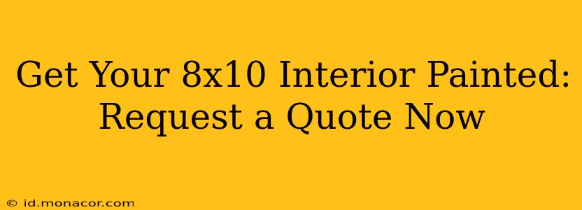 Get Your 8x10 Interior Painted: Request a Quote Now