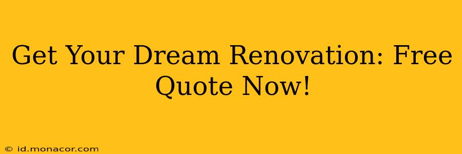 Get Your Dream Renovation: Free Quote Now!