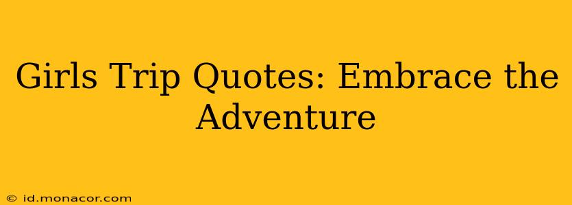 Girls Trip Quotes: Embrace the Adventure