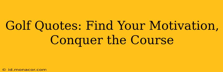 Golf Quotes: Find Your Motivation, Conquer the Course