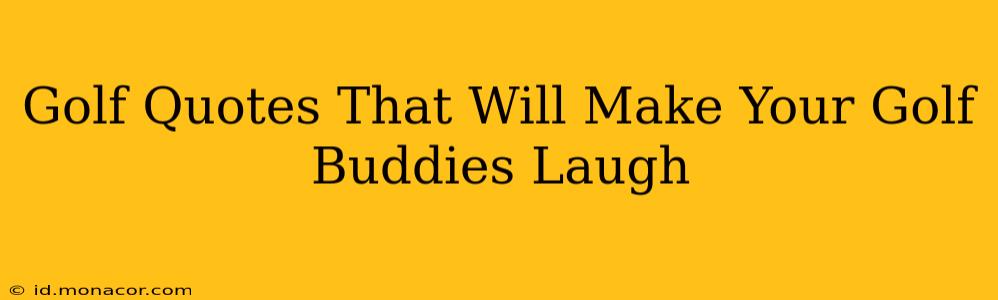 Golf Quotes That Will Make Your Golf Buddies Laugh
