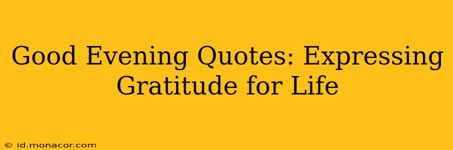 Good Evening Quotes: Expressing Gratitude for Life