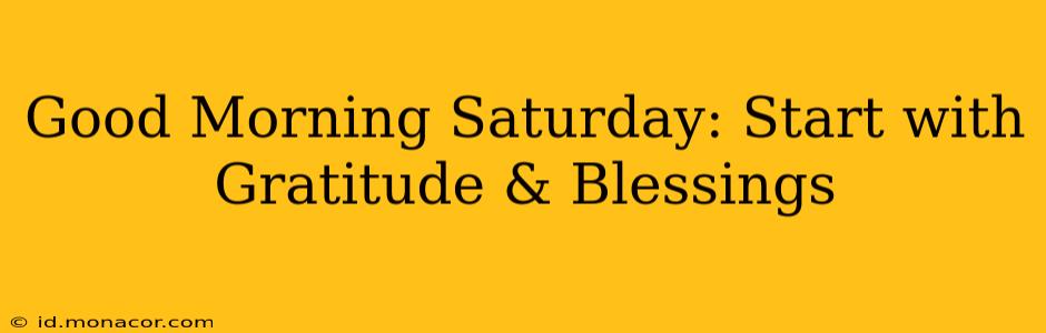 Good Morning Saturday: Start with Gratitude & Blessings