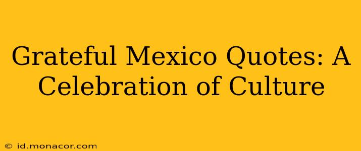 Grateful Mexico Quotes: A Celebration of Culture