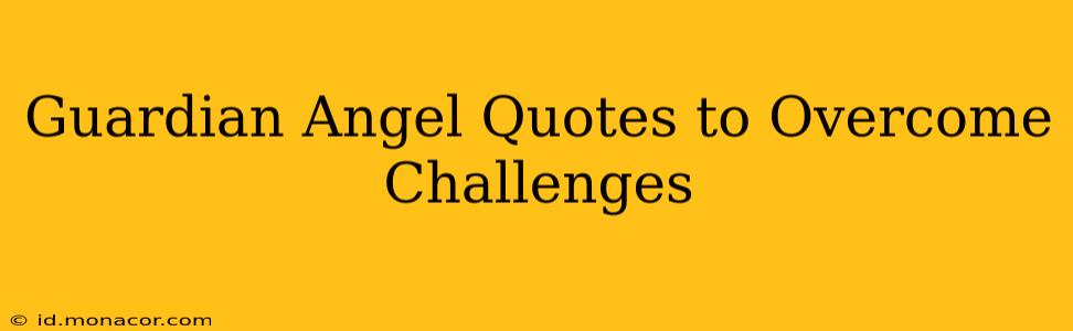 Guardian Angel Quotes to Overcome Challenges