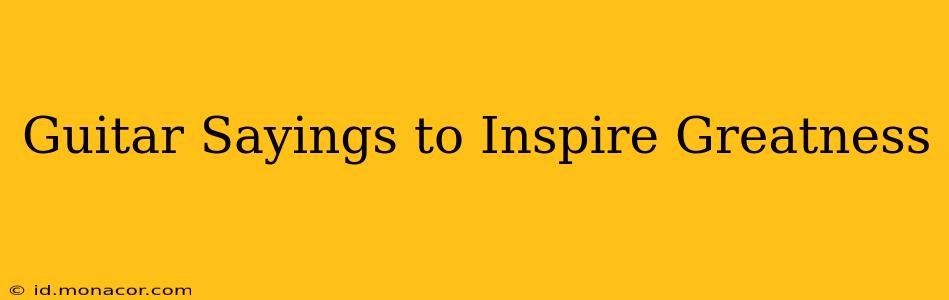 Guitar Sayings to Inspire Greatness