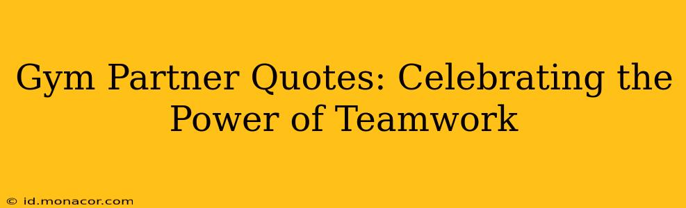 Gym Partner Quotes: Celebrating the Power of Teamwork