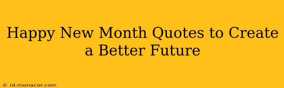 Happy New Month Quotes to Create a Better Future