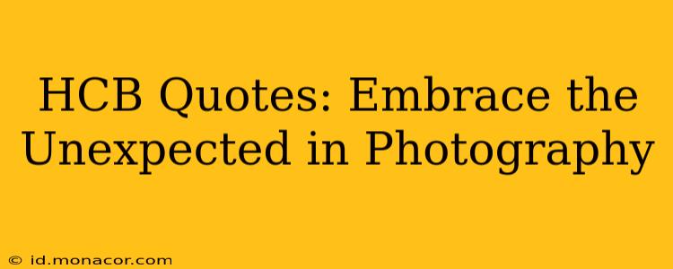 HCB Quotes: Embrace the Unexpected in Photography