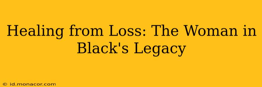 Healing from Loss: The Woman in Black's Legacy