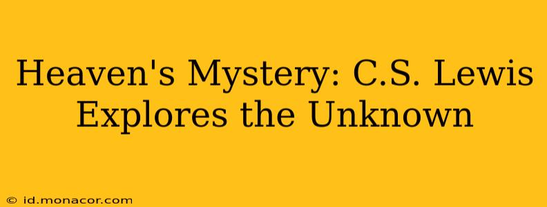 Heaven's Mystery: C.S. Lewis Explores the Unknown