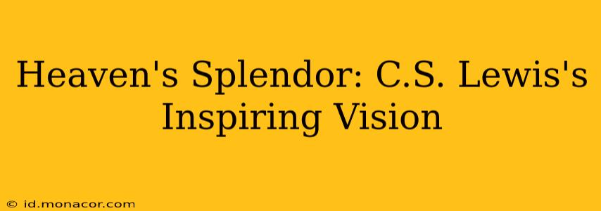 Heaven's Splendor: C.S. Lewis's Inspiring Vision