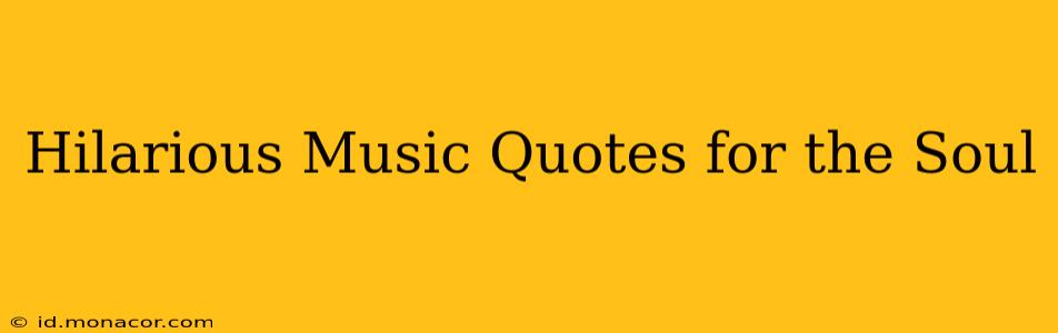 Hilarious Music Quotes for the Soul