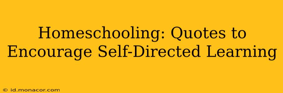 Homeschooling: Quotes to Encourage Self-Directed Learning