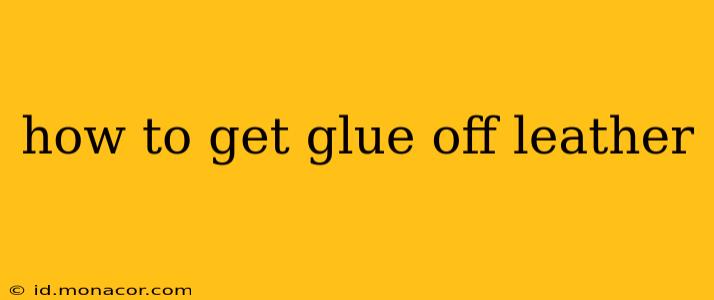 how to get glue off leather