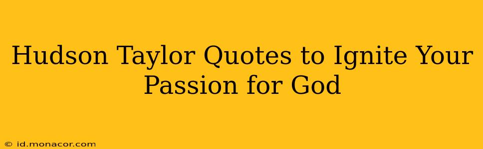 Hudson Taylor Quotes to Ignite Your Passion for God