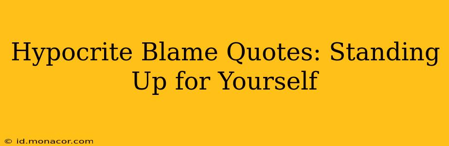 Hypocrite Blame Quotes: Standing Up for Yourself
