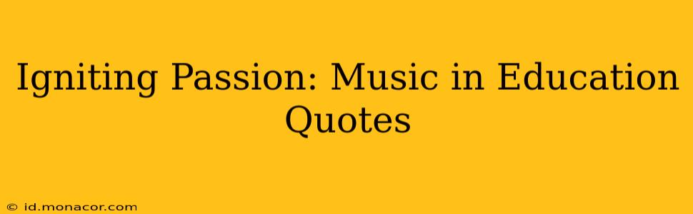 Igniting Passion: Music in Education Quotes
