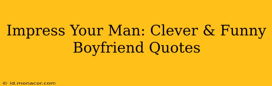 Impress Your Man: Clever & Funny Boyfriend Quotes