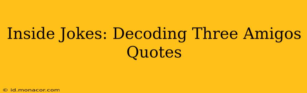 Inside Jokes: Decoding Three Amigos Quotes