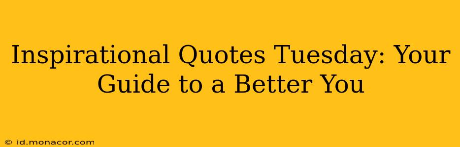 Inspirational Quotes Tuesday: Your Guide to a Better You