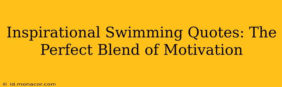 Inspirational Swimming Quotes: The Perfect Blend of Motivation