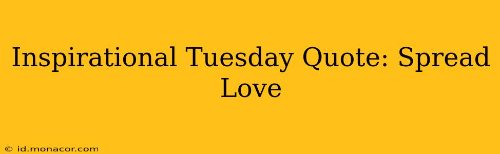 Inspirational Tuesday Quote: Spread Love