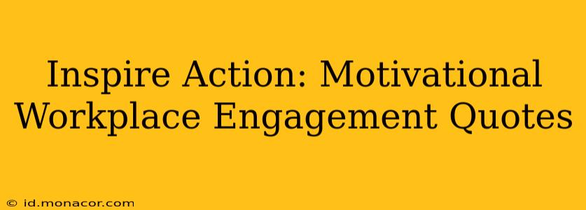 Inspire Action: Motivational Workplace Engagement Quotes