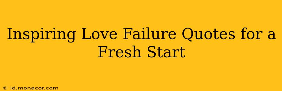 Inspiring Love Failure Quotes for a Fresh Start
