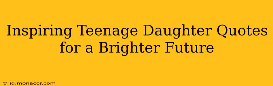 Inspiring Teenage Daughter Quotes for a Brighter Future