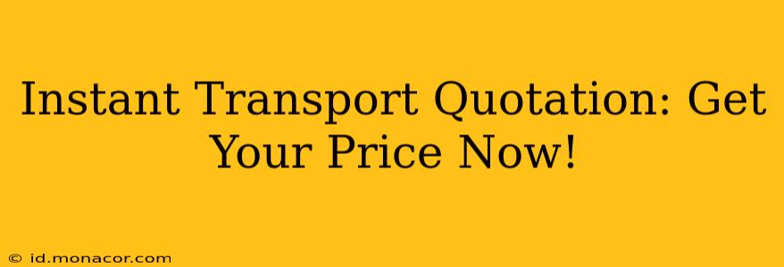 Instant Transport Quotation: Get Your Price Now!