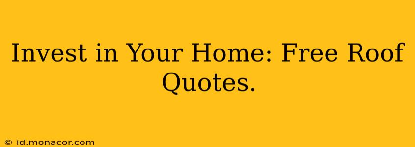 Invest in Your Home: Free Roof Quotes.