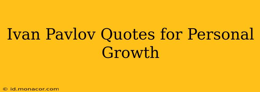 Ivan Pavlov Quotes for Personal Growth
