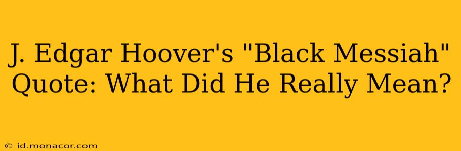 J. Edgar Hoover's "Black Messiah" Quote: What Did He Really Mean?