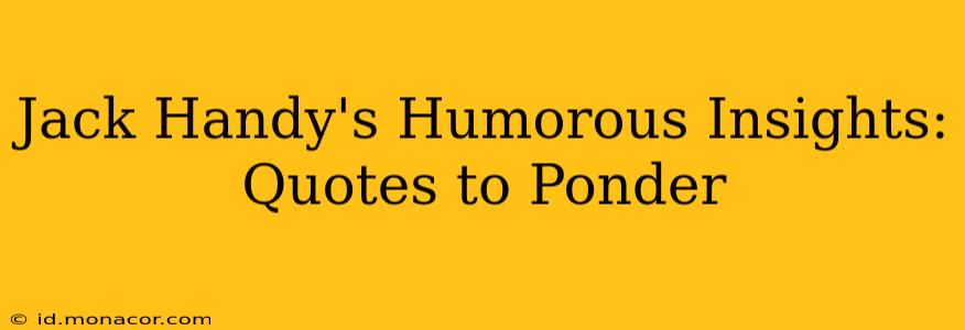 Jack Handy's Humorous Insights: Quotes to Ponder