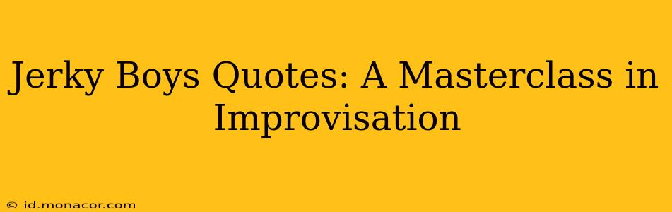 Jerky Boys Quotes: A Masterclass in Improvisation