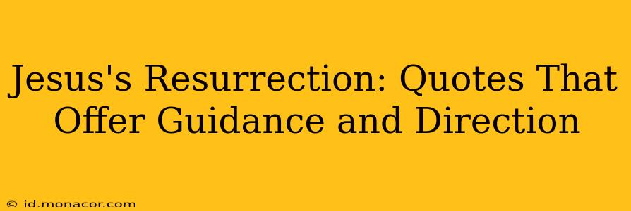 Jesus's Resurrection: Quotes That Offer Guidance and Direction