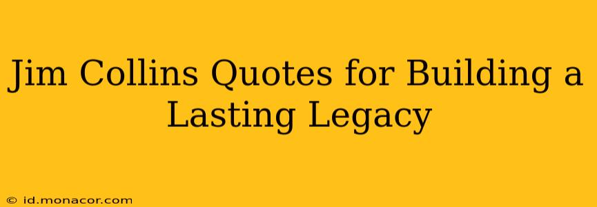 Jim Collins Quotes for Building a Lasting Legacy