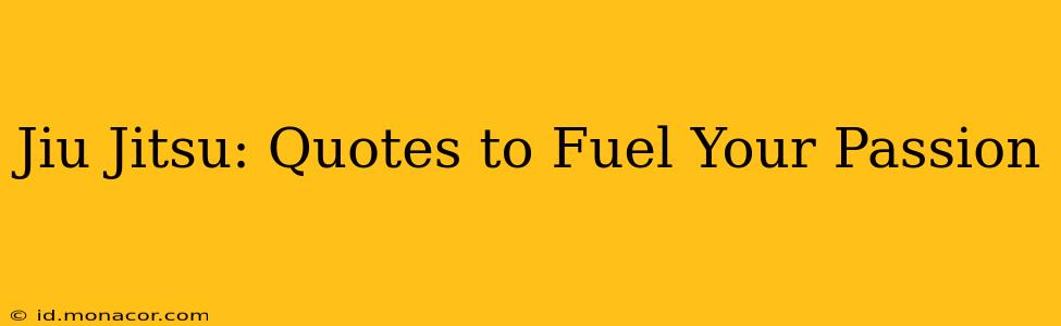 Jiu Jitsu: Quotes to Fuel Your Passion