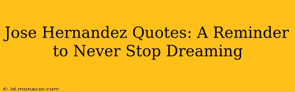 Jose Hernandez Quotes: A Reminder to Never Stop Dreaming
