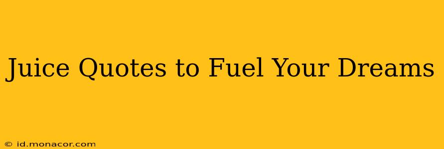 Juice Quotes to Fuel Your Dreams