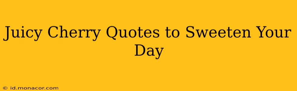 Juicy Cherry Quotes to Sweeten Your Day