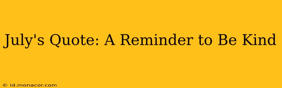 July's Quote: A Reminder to Be Kind