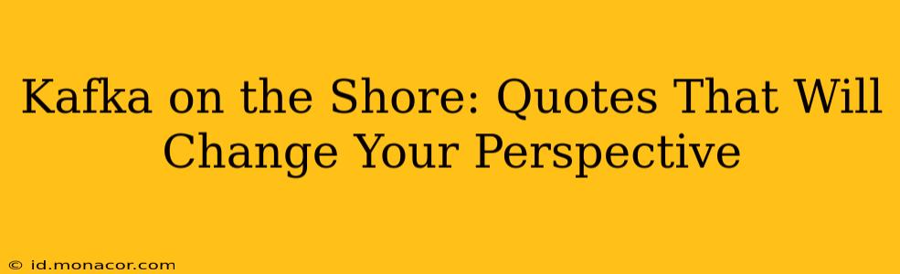Kafka on the Shore: Quotes That Will Change Your Perspective