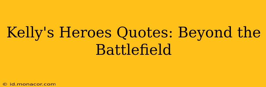 Kelly's Heroes Quotes: Beyond the Battlefield