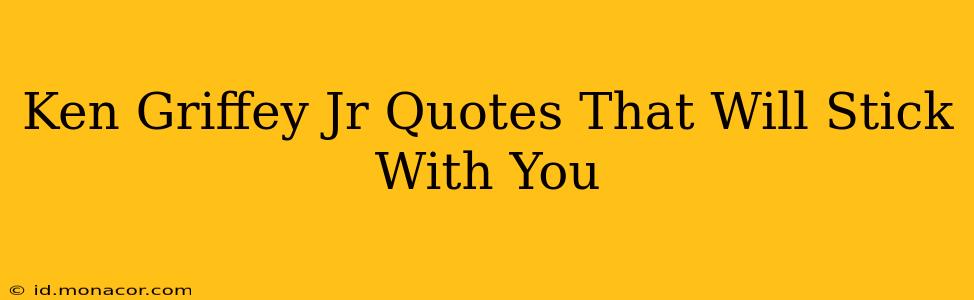 Ken Griffey Jr Quotes That Will Stick With You