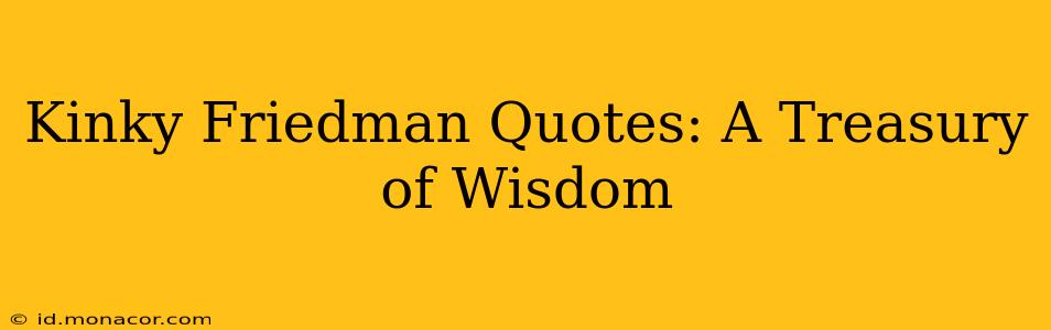 Kinky Friedman Quotes: A Treasury of Wisdom