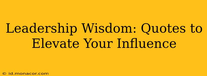 Leadership Wisdom: Quotes to Elevate Your Influence