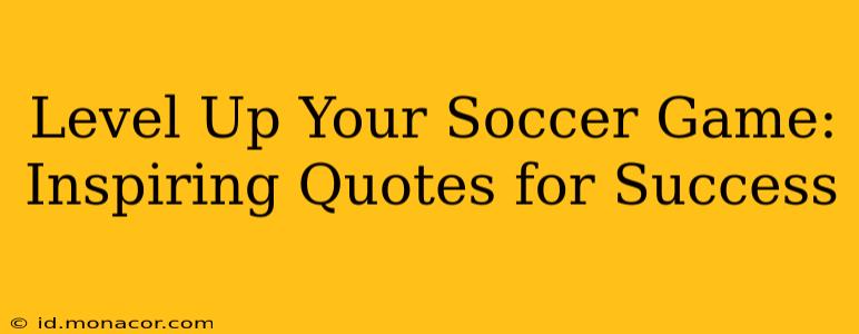 Level Up Your Soccer Game: Inspiring Quotes for Success